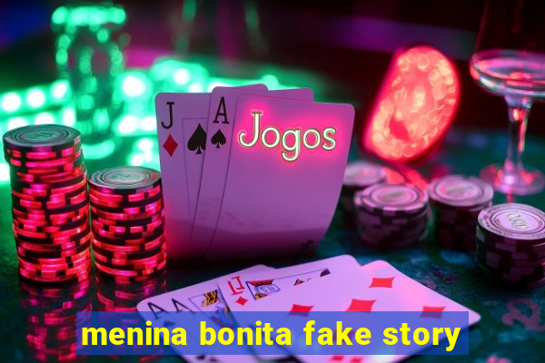 menina bonita fake story